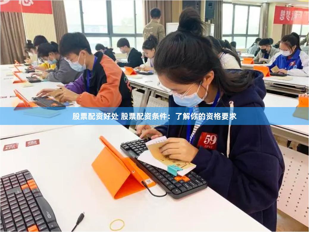 股票配资好处 股票配资条件：了解你的资格要求