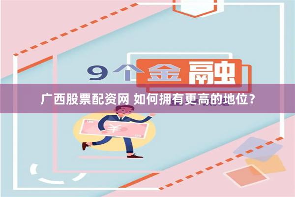 广西股票配资网 如何拥有更高的地位？