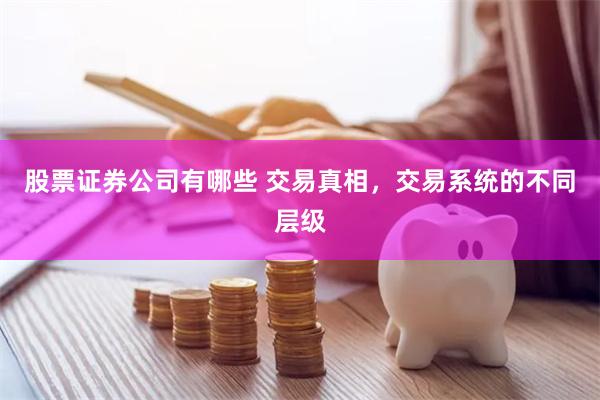 股票证券公司有哪些 交易真相，交易系统的不同层级