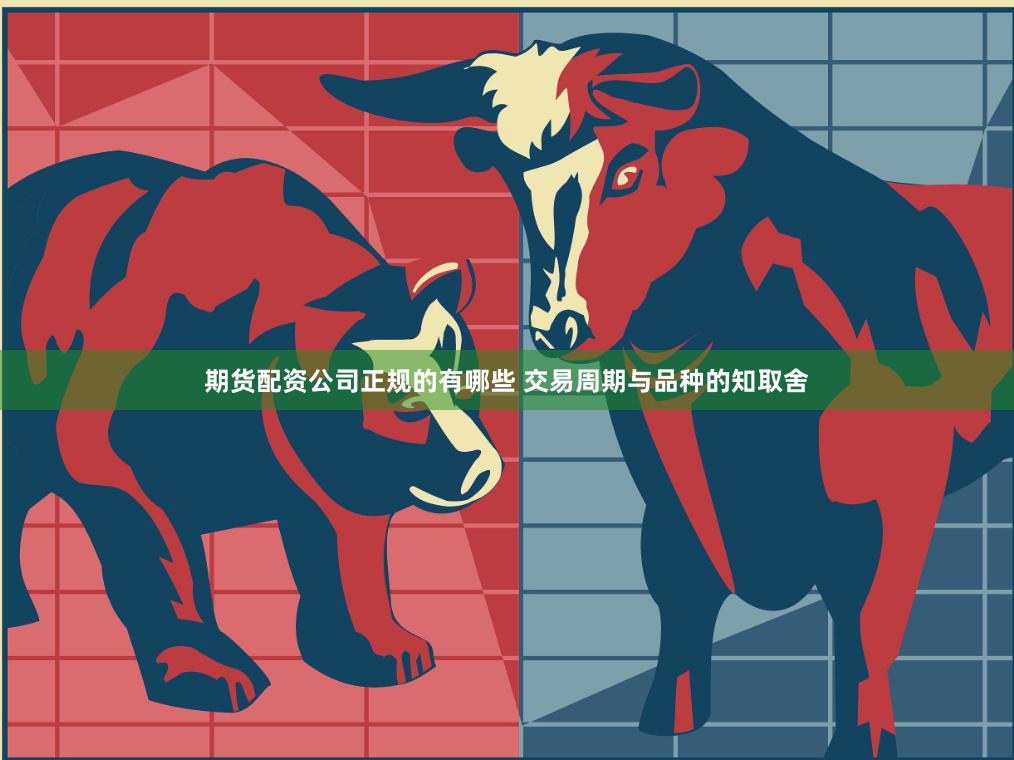 期货配资公司正规的有哪些 交易周期与品种的知取舍