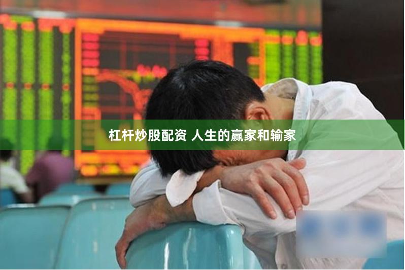 杠杆炒股配资 人生的赢家和输家